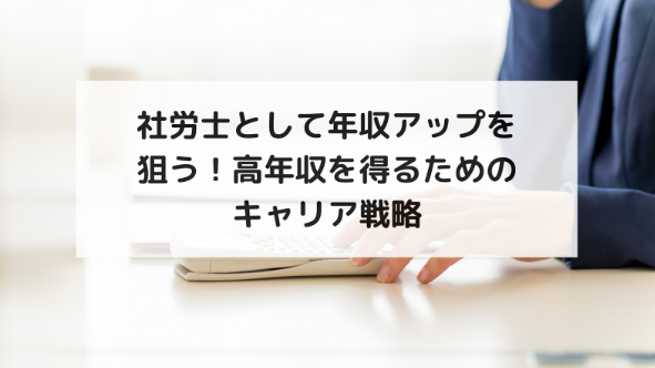 社労士として年収アップを狙う！高収入を得るためのキャリア戦略