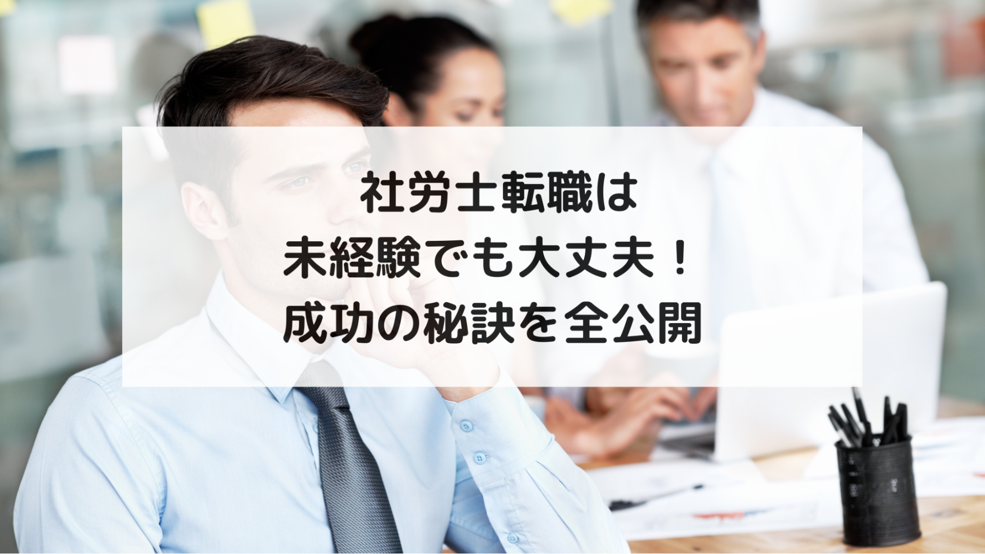 社労士への転職は未経験でも大丈夫！成功の秘訣を全公開