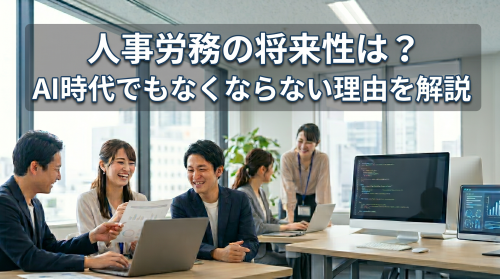 人事労務の将来性は？AI時代でも「なくならない理由」を解説
