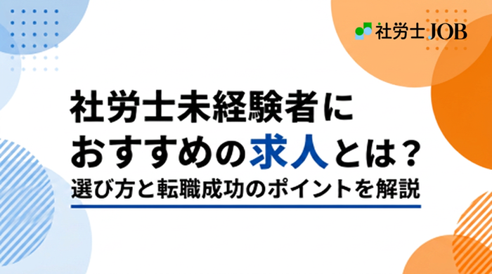 社労士未経験者におすすめの求人とは？選び方と転職成功のポイントを解説
